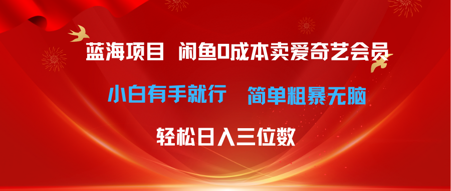 （10784期）最新蓝海项目咸鱼零成本卖爱奇艺会员小白有手就行 无脑操作轻松日入三位数-生财有道