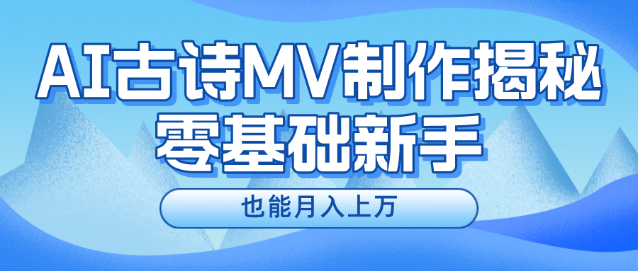 （10784期）新手必看，利用AI制作古诗MV，快速实现月入上万-生财有道