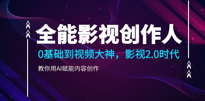 （10809期）全能影视-创作人2.0，0基础到视频大神，教你用AI赋能内容创作 (85节)-生财有道