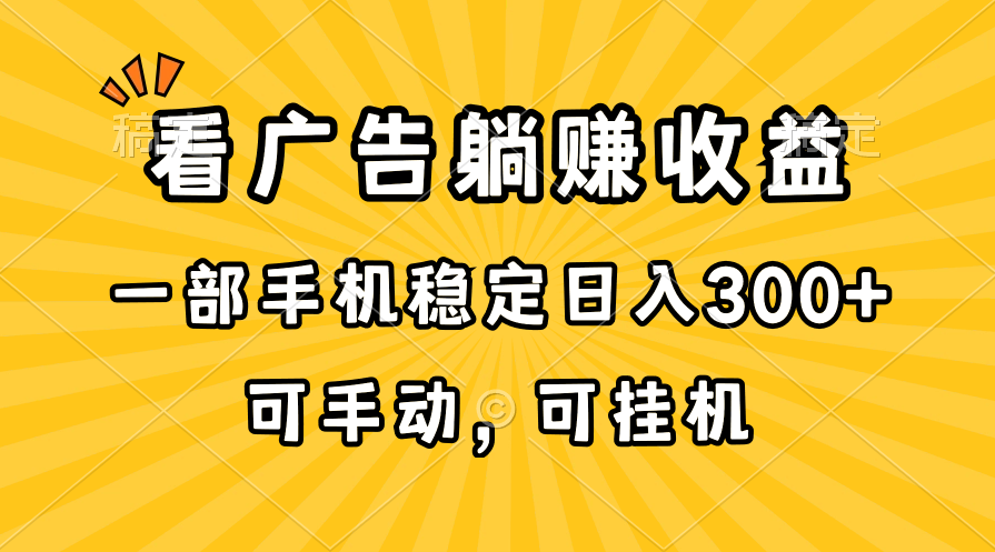 （10806期）在家看广告躺赚收益，一部手机稳定日入300+，可手动，可挂机！-生财有道