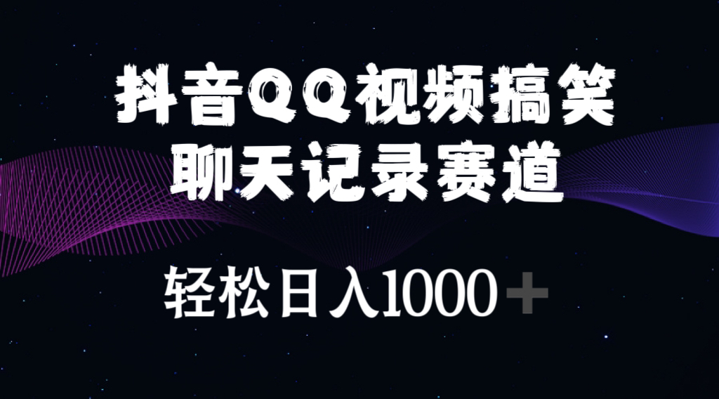 （10817期）抖音QQ视频搞笑聊天记录赛道 轻松日入1000+-生财有道