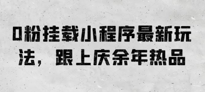 0粉挂载小程序最新玩法，跟上庆余年热品-生财有道