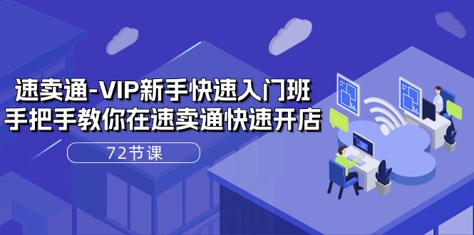 （10867期）速卖通-VIP新手快速入门班，手把手教你在速卖通快速开店（72节课）-生财有道