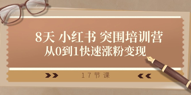 （10869期）28天 小红书 突围培训营，从0到1快速涨粉变现（17节课）-生财有道