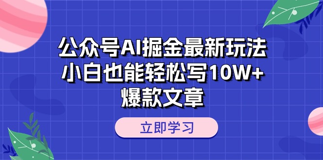 （10878期）公众号AI掘金最新玩法，小白也能轻松写10W+爆款文章-生财有道