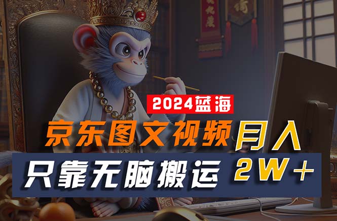 （10879期）2024最新蓝海项目，只靠无脑搬运，不需要剪辑，有手就会，京东图文视频…-生财有道