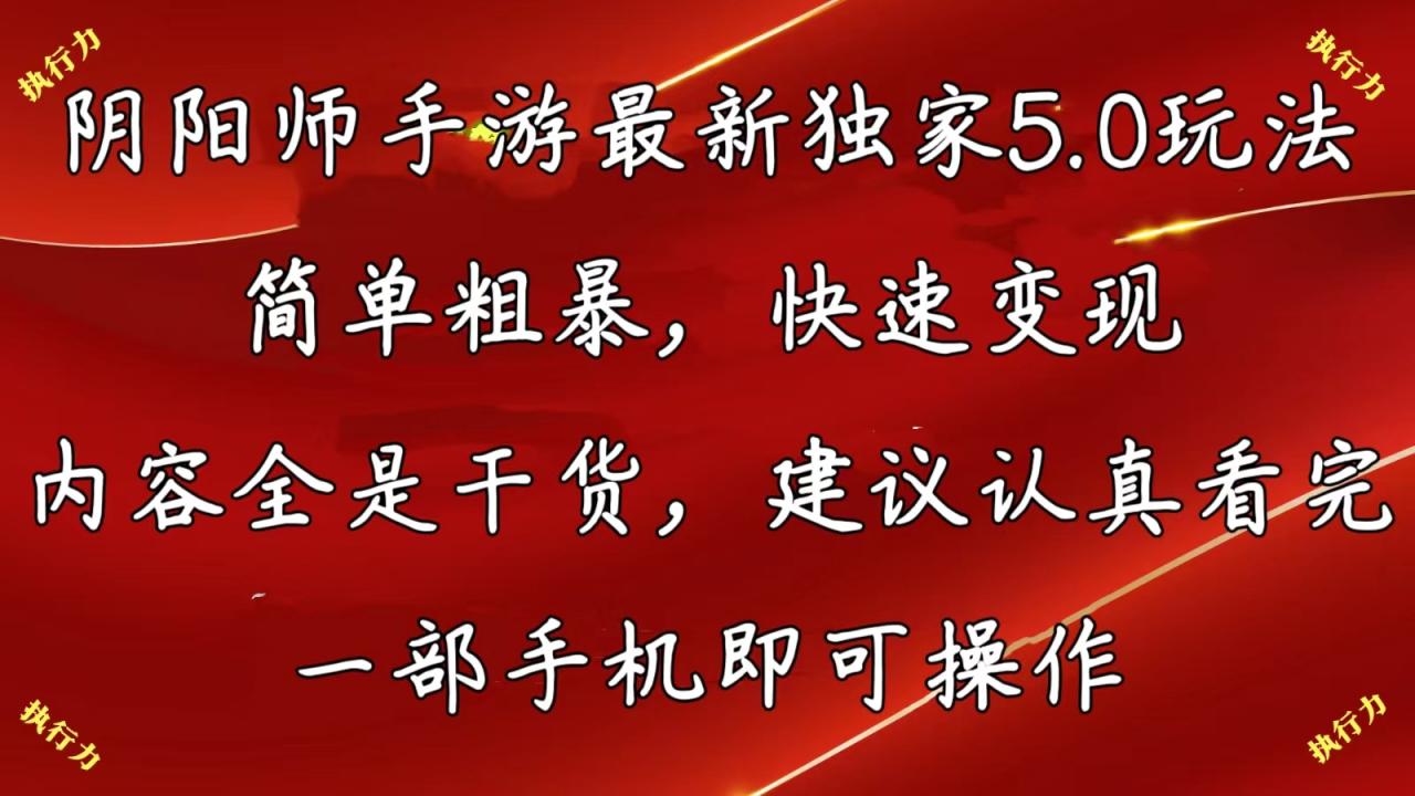 （10880期）阴阳师手游最新5.0玩法，简单粗暴，快速变现，内容全是干货，建议…-生财有道
