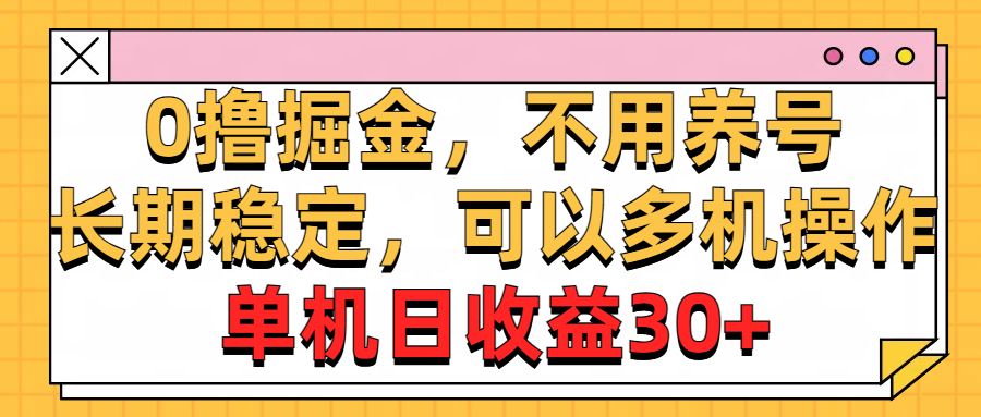 （10895期）0撸掘金，不用养号，长期稳定，可以多机操作，单机日收益30+-生财有道