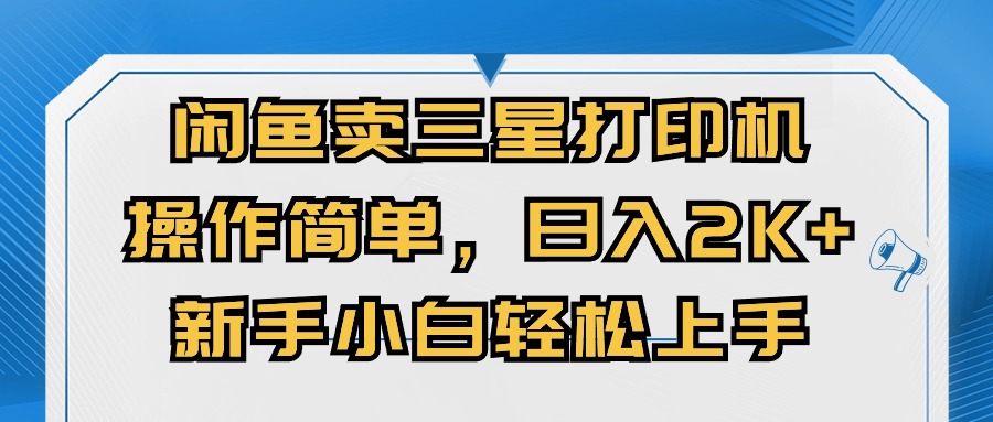 （10903期）闲鱼卖三星打印机，操作简单，日入2000+，新手小白轻松上手-生财有道