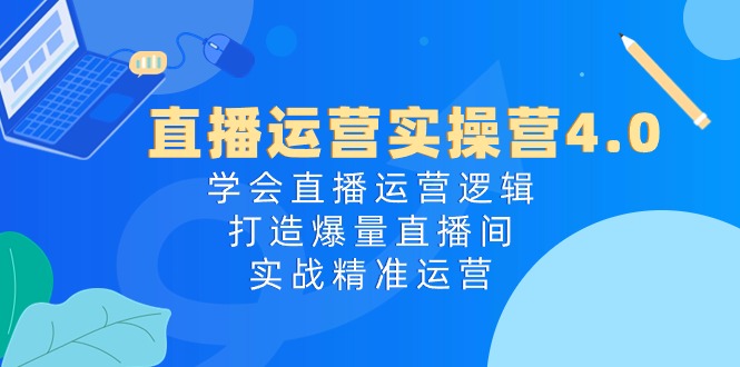 （10950期）直播运营实操营4.0：学会直播运营逻辑，打造爆量直播间，实战精准运营-生财有道