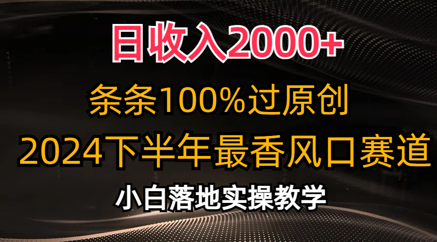 （10951期）日收入2000+，条条100%过原创，2024下半年最香风口赛道，小白轻松上手-生财有道