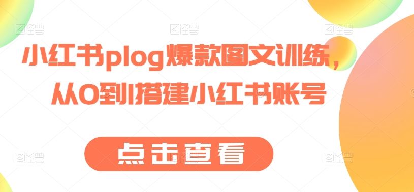 小红书plog爆款图文训练，从0到1搭建小红书账号-生财有道