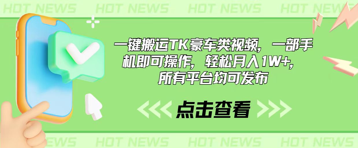 （10975期）一键搬运TK豪车类视频，一部手机即可操作，轻松月入1W+，所有平台均可发布-生财有道