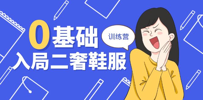 （10983期）0基础入局-二奢 鞋服训练营，十二年 奢侈品 创业导师分享（20节课）-生财有道