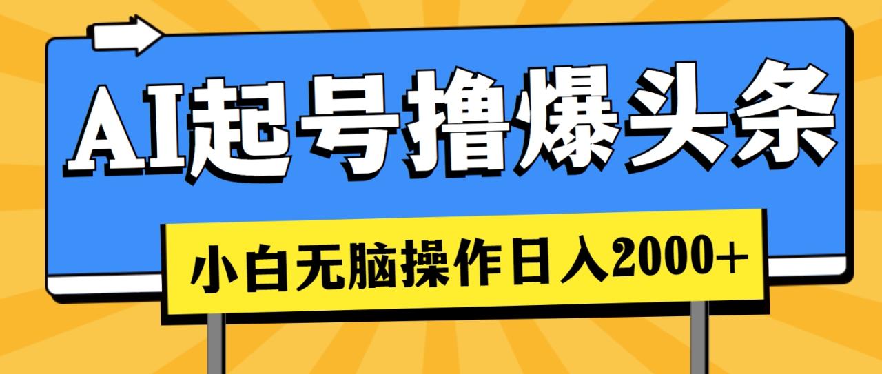 （11008期）AI起号撸爆头条，小白也能操作，日入2000+-生财有道