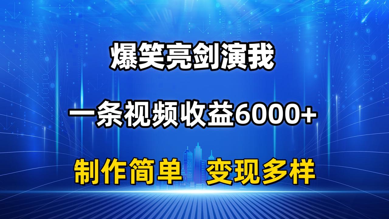 （11072期）抖音热门爆笑亮剑演我，一条视频收益6000+，条条爆款，制作简单，多种变现-生财有道