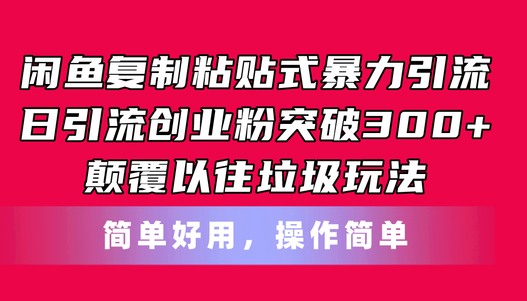 （11119期）闲鱼复制粘贴式暴力引流，日引流突破300+，颠覆以往垃圾玩法，简单好用-生财有道