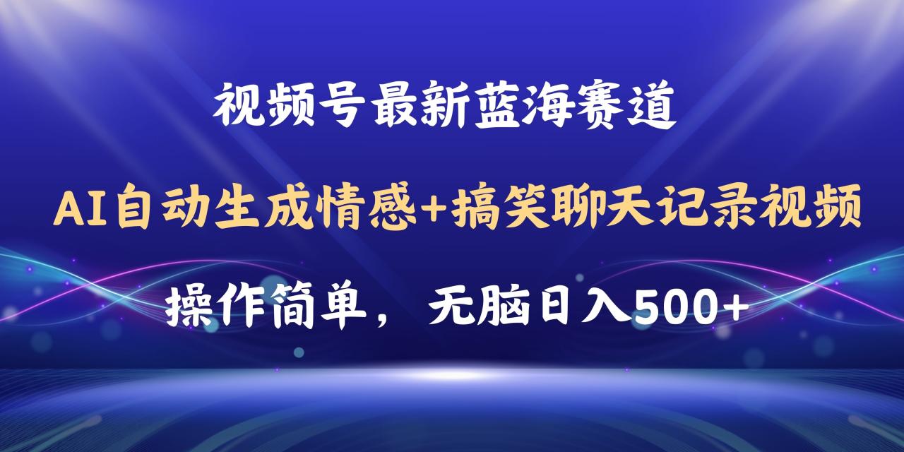 （11158期）视频号AI自动生成情感搞笑聊天记录视频，操作简单，日入500+教程+软件-生财有道