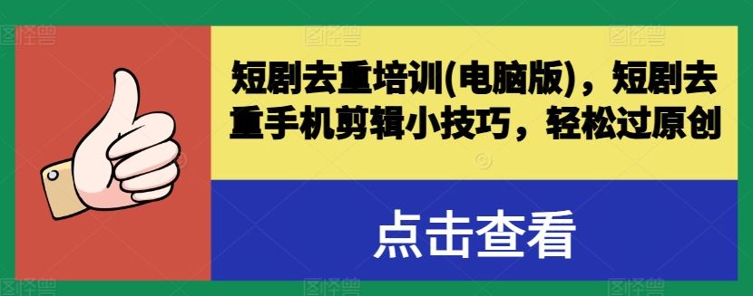 短剧去重培训(电脑版)，短剧去重手机剪辑小技巧，轻松过原创-生财有道