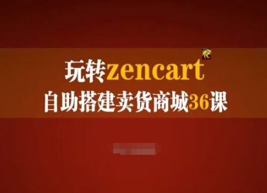 玩转zencart自助搭建卖货商城36课，zencart外贸建站完全实操手册-生财有道