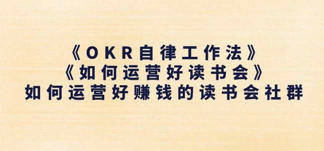 《OKR自律工作法》+《如何运营好读书会》如何运营好赚钱的读书会社群-生财有道