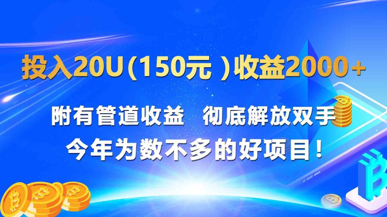 投入20u（150元 ）收益2000+ 附有管道收益  彻底解放双手  今年为数不多的好项目！-生财有道