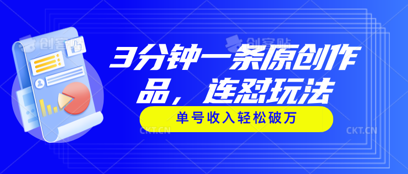 （11241期）3分钟一条原创作品，连怼玩法，单号收入轻松破万-生财有道