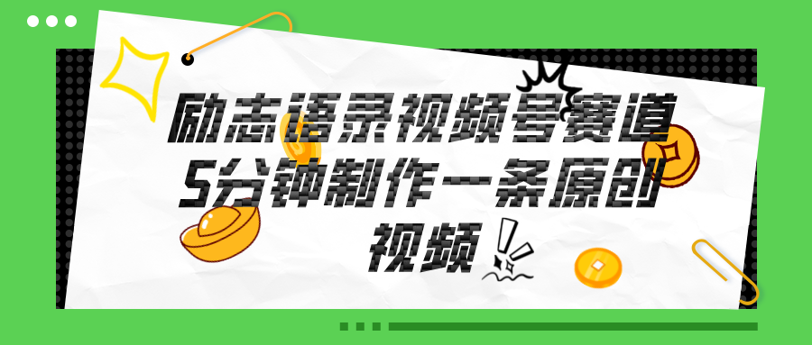 （11262期）视频号励志语录赛道详解，5分钟一条，条条原创，轻松赚钱！-生财有道