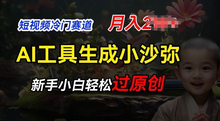 短视频冷门蓝海赛道，利用AI工具生成小沙弥励志视频，新手轻松过原创，月入2W【揭秘】-生财有道