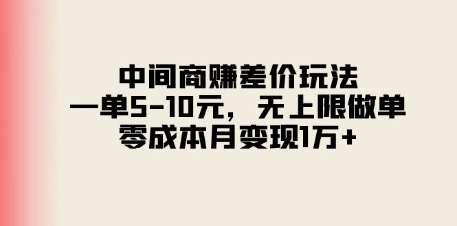 （11280期）中间商赚差价玩法，一单5-10元，无上限做单，零成本月变现1万+-生财有道