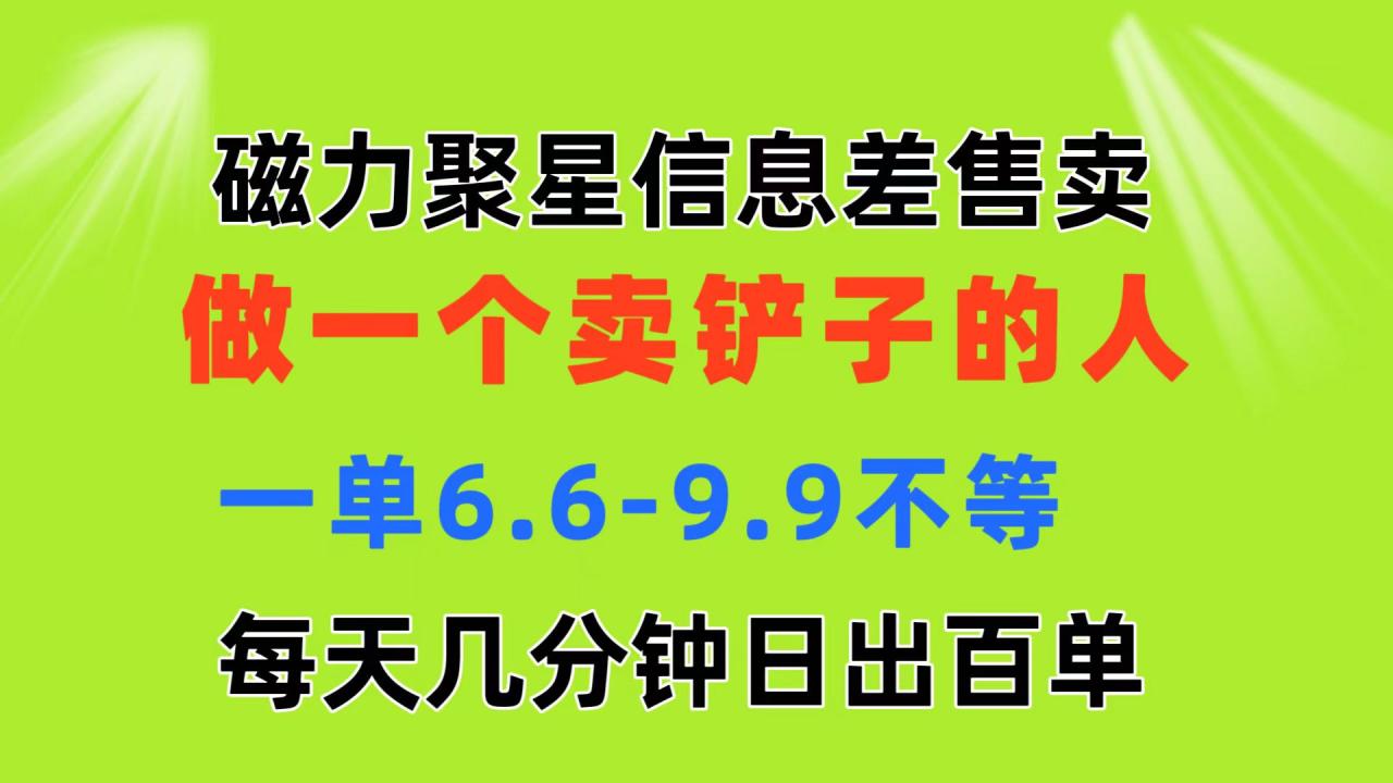 （11295期）磁力聚星信息差 做一个卖铲子的人 一单6.6-9.9不等  每天几分钟 日出百单-生财有道