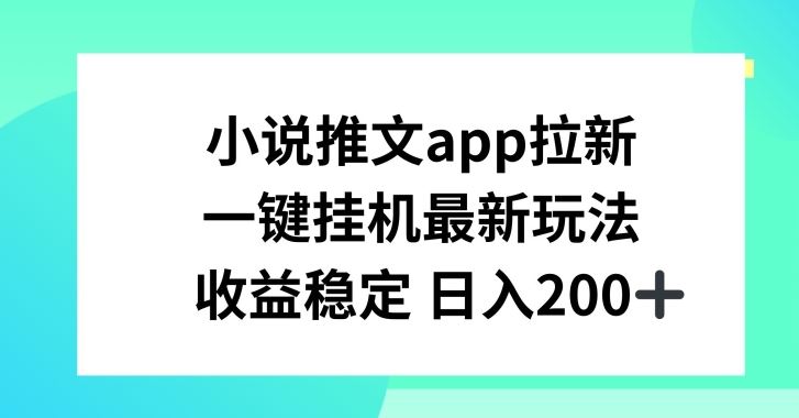 小说推文APP拉新，一键挂JI新玩法，收益稳定日入200+【揭秘】-生财有道