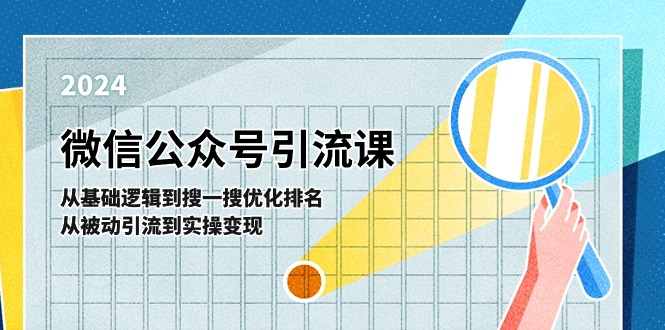 （11317期）微信公众号实操引流课-从基础逻辑到搜一搜优化排名，从被动引流到实操变现-生财有道