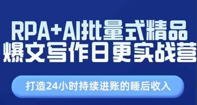 RPA+AI批量式精品爆文写作日更实战营，打造24小时持续进账的睡后收入-生财有道