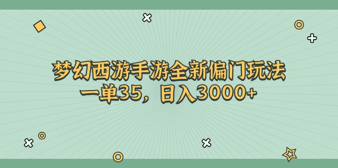（11338期）梦幻西游手游全新偏门玩法，一单35，日入3000+-生财有道