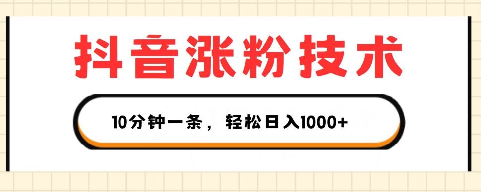 抖音涨粉技术，1个视频涨500粉，10分钟一个，3种变现方式，轻松日入1K+【揭秘】-生财有道