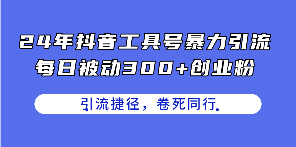 （11354期）24年抖音工具号暴力引流，每日被动300+创业粉，创业粉捷径，卷死同行-生财有道