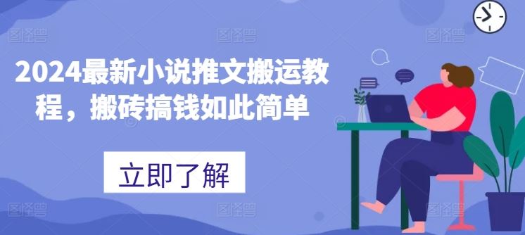 2024最新小说推文搬运教程，搬砖搞钱如此简单-生财有道