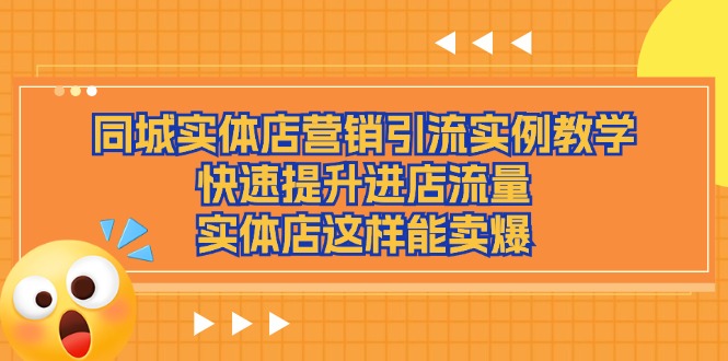 （11392期）同城实体店营销引流实例教学，快速提升进店流量，实体店这样能卖爆-生财有道