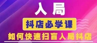 抖音商城运营课程(更新24年6月)，入局抖店必学课， 如何快速扫盲入局抖店-生财有道