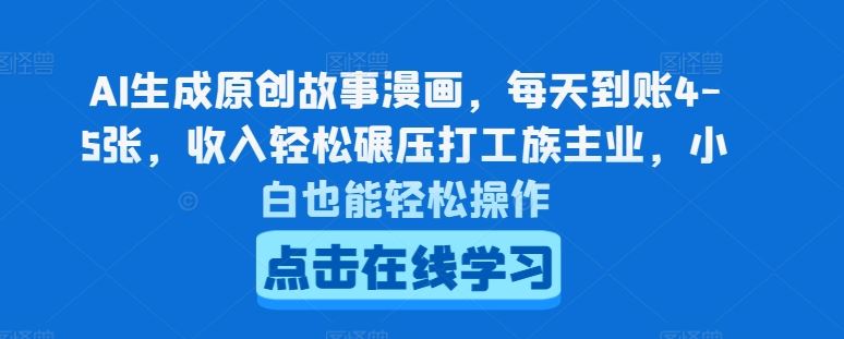 AI生成原创故事漫画，每天到账4-5张，收入轻松碾压打工族主业，小白也能轻松操作【揭秘】-生财有道