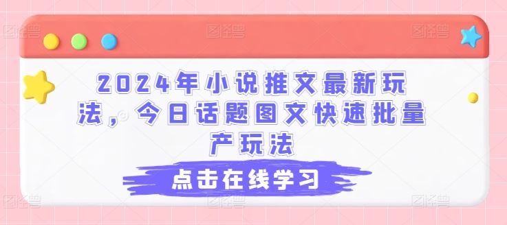 2024年小说推文最新玩法，今日话题图文快速批量产玩法-生财有道