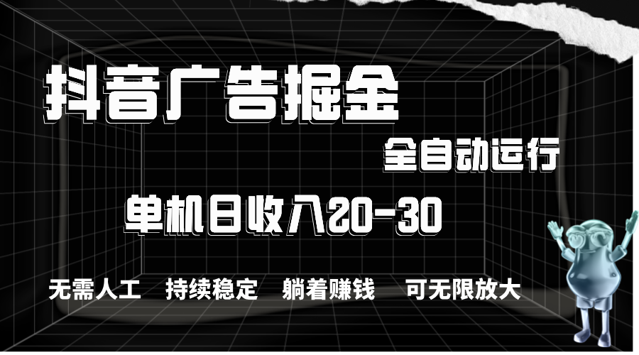 （11424期）抖音广告掘金，单机产值20-30，全程自动化操作-生财有道