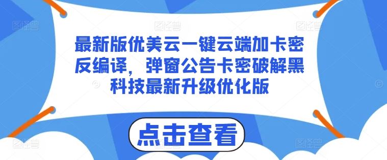 最新版优美云一键云端加卡密反编译，弹窗公告卡密破解黑科技最新升级优化版【揭秘】-生财有道