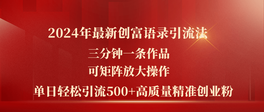 （11465期）2024年最新创富语录引流法，三分钟一条作品可矩阵放大操作，日引流500…-生财有道