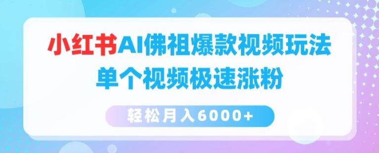 小红书AI佛祖爆款视频玩法，单个视频极速涨粉，轻松月入6000+【揭秘】-生财有道