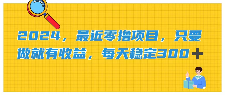 （11510期）2024，最近零撸项目，只要做就有收益，每天动动手指稳定收益300+-生财有道