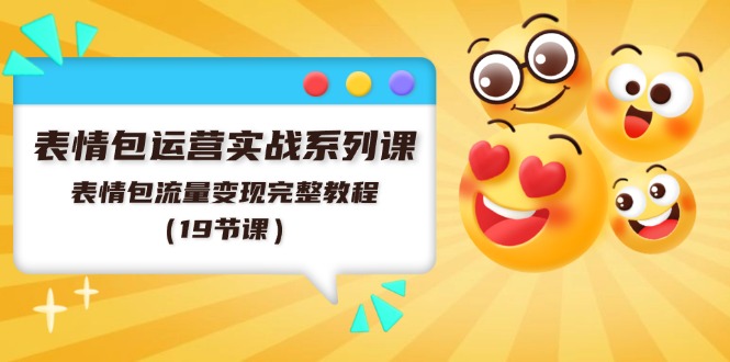 （11511期）表情包运营实战系列课，表情包流量变现完整教程（19节课）-生财有道