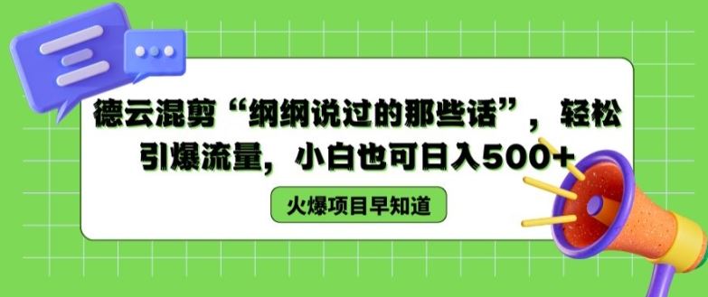 德云混剪“纲纲说过的那些话”，轻松引爆流量，小白也可日入500+【揭秘 】-生财有道