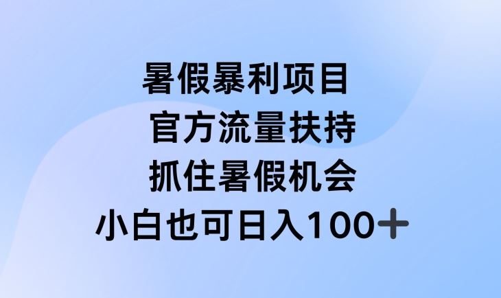 暑假暴利直播项目，官方流量扶持，把握暑假机会【揭秘】-生财有道